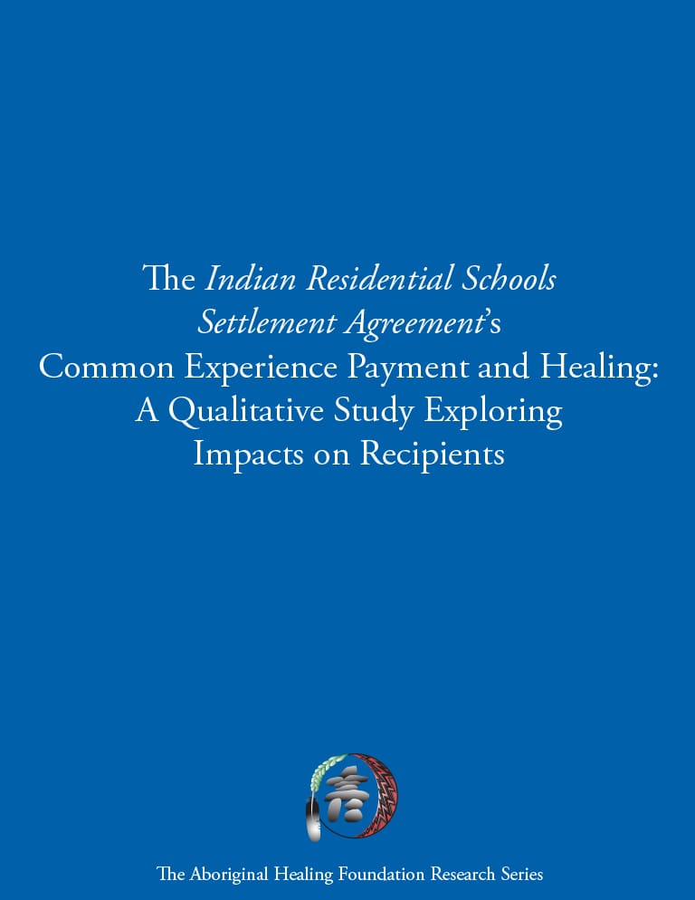 Cover for document "The Indian Residential Schools Settlement Agreement's Common Experience Payment and Healing: A Qualitative Study Exploring Impacts on Recipients"